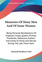 Memories Of Many Men And Of Some Women: Being Personal Recollections Of Emperors, Kings, Queens, Princes, Presidents, Statesmen, Authors And Artists At Home And Abroad During The Last Thirty Years 1425535798 Book Cover