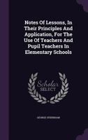 Notes of Lessons, in Their Principles and Application: For the Use of Teachers and Pupil-Teachers in Elementary Schools 1164887165 Book Cover