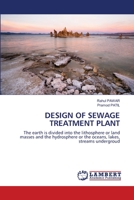 DESIGN OF SEWAGE TREATMENT PLANT: The earth is divided into the lithosphere or land masses and the hydrosphere or the oceans, lakes, streams undergroud 6203581038 Book Cover