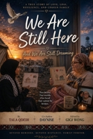 We Are Still Here: And We Are Still Dreaming: A Story of Love, Loss, Resilience, and Chosen Family B0H46FWVCJ Book Cover