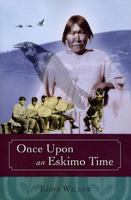 Once Upon An Eskimo Time: A year of Eskimo life before the white man came as told to me by my wonderful mother whose name was Nedercook 0882402749 Book Cover