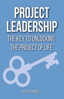 PROJECT LEADERSHIP: THE KEY TO UNLOCKING THE PROJECT OF LIFE B0C8CBP3V7 Book Cover