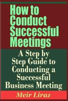 How to Conduct Successful Meetings - A Step by Step Guide to Conducting a Successful Business Meeting 1090508735 Book Cover
