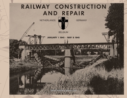 RAILWAY CONSTRUCTION AND REPAIR Netherlands, Belgium, Germany, January 1 1945-May 8 1946. Directorate of Transportation 21 Army Group - BLA. 1474542700 Book Cover