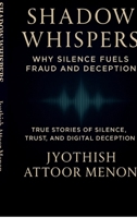 Shadow Whispers: Why Silence Fuels Fraud and Deception: True Stories of Silence, Trust, and Digital Deception B0FZLMQ71S Book Cover