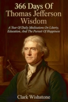 366 Days Of Thomas Jefferson Wisdom: A Year Of Daily Meditations On Liberty, Education, And The Pursuit Of Happiness B0HDQ78QFY Book Cover