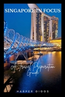 SINGAPORE IN FOCUS: A TRAVEL PREPARATION GUIDE B0CH2CQRJ3 Book Cover