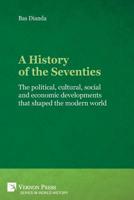A History of the Seventies: The political, cultural, social and economic developments that shaped the modern world (Series in World History) 162273663X Book Cover