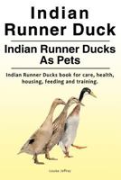 Indian Runner Duck. Indian Runner Ducks As Pets. Indian Runner Ducks book for care, health, housing, feeding and training. 1788650093 Book Cover