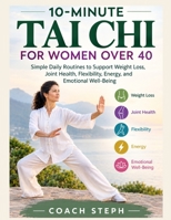 10-MINUTE TAI CHI FOR WOMEN OVER 40: Simple Daily Routines to Support Weight Loss, Joint Health, Flexibility, Energy, and Emotional Well-Being B0HJKGMWDT Book Cover
