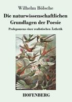 Die Naturwissenschaftlichen Grundlagen Der Poesie - Prolegomena Einer Realistischen Asthetik 1534698051 Book Cover