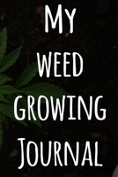 My Weed Growing Journal: The perfect way to record the progresson your weed grow! Ideal gift for the weed farmer in your life! Specialist gift! 1674460317 Book Cover