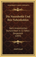 Die Nasenhohle Und Ihre Nebenhohlen: Nach Anatomischen Durschnitten In 12 Tafeln Dargestellt (1893) 1161114939 Book Cover