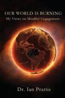 Our World is Burning: My Views on Mindful Engagement 1988058244 Book Cover