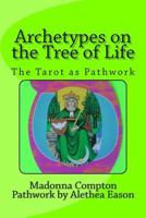 Archetypes on the Tree of Life: The Tarot as Pathwork 1484981332 Book Cover