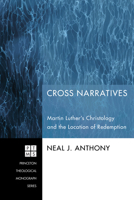 Cross Narratives: Martin Luther's Christology and the Location of Redemption 1606086545 Book Cover