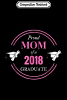 Composition Notebook: Proud Mom Of A Class 2018 Graduate Graduation Gift Journal/Notebook Blank Lined Ruled 6x9 100 Pages 1706493770 Book Cover