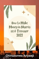 How to Make Money in Nigeria as A Teenager 2022 B0BFFNMDM1 Book Cover