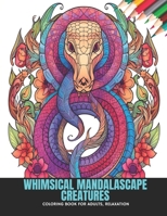 Whimsical Mandalascape Creatures: Coloring Book for Adults, Relaxation, 50 Pages, 8.5 x 11 inches B0CKWNRT3M Book Cover