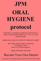 Jpm Oral Hygiene Protocol: Stop Using Toxic Drugstore Mouthwash, Discover How to Reduce Your Gum Pocket Depth from 3-4-3 to 1-2-1 MM When They Probe 1502489147 Book Cover