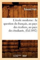 L'A(c)Cole Moderne: La Question Du Franaais, Au Pays Des A(c)Coliers, Au Pays Des A(c)Tudiants, (A0/00d.1892) 2012677223 Book Cover