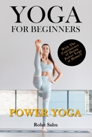 Yoga For Beginners: Power Yoga: The Complete Guide To Master Power Yoga; Benefits, Essentials, Poses (With Pictures), Precautions, Common Mistakes, FAQs And Common Myths B08HG7TSLN Book Cover