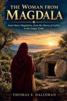THE WOMAN FROM MAGDALA: Saint Mary Magdalene, from the Shores of Galilee to the Empty Tomb B0HM4112C8 Book Cover