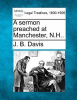 A sermon preached at Manchester, N.H.. 1240080719 Book Cover