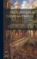 Neuf Années À Constantinople: Observations Sur La Topographie De Cette Capitale, L'hygiène Et Les Moeurs De Ses Habitants, L'islamisme Et Son ... Quarantaines Et Les Lazarets 1021076643 Book Cover