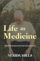 Life As Medicine: Follow The Breadcrumbs That Lead You Home B0G6D8X9MG Book Cover