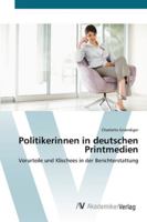 Politikerinnen in deutschen Printmedien: Vorurteile und Klischees in der Berichterstattung 363940100X Book Cover