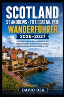 SCOTLAND ST ANDREWS FIFE COASTAL PATH WANDERFÜHRER 2026–2027: Trail Maps, Coastal Walks, Cliffside Trails, Hidden Beaches, Historic Fishing Villages, ... Hiking Tips (World Trail Explorer Series) B0H8G632TG Book Cover