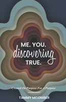 Me. You. Discovering True.: We are created on purpose, for a purpose. B0DNTHS87F Book Cover