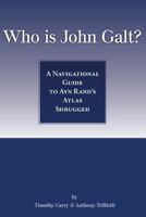 Who Is John Galt?: A Navigational Guide to Ayn Rand's Atlas Shrugged 1482654490 Book Cover
