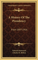 A History of the Presidency: From 1897-1916 1163638323 Book Cover