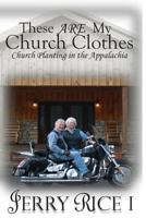 These Are My Church Clothes: Church Planting in the Appalachia 1490437819 Book Cover