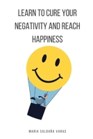 LEARN TO CURE YOUR NEGATIVITY AND REACH HAPPINESS B086G6FKLH Book Cover