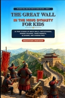 The Great Wall in the Ming Dynasty for Kids: 24 True Stories of Brick Walls, Watchtowers, Border Soldiers, Trade Markets, Qi Jiguang, and Shanhai Pass (The Great Wall and the Story of China for Kids) B0HB8WZCQ4 Book Cover