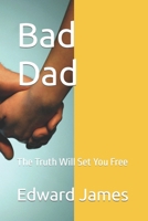 Bad Dad: The Truth Will Set You Free B0BXN5TSXY Book Cover