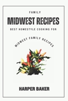 Midwest Family Recipes: Best Homestyle Cooking for Midwest Family Recipes B0C7JJFW8J Book Cover