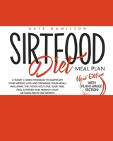 Sirtfood Diet Meal Plan: A Smart 4-Week Program To Jumpstart Your Weight Loss And Organize Your Meals Including The Foods You Love. Save Time, Feel Satisfied And Reboot Your Metabolism In One Month. B08DBZDF6M Book Cover