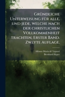 GrÃ1/4ndliche Unterweisung fÃ1/4r alle, und jede, welche nach der christlichen Vollkommenheit trachten, Erster Band. Zweyte Auflage. (German Edition) 102453491X Book Cover