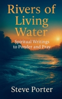 Rivers of Living Water: Spiritual Writings to Ponder and Pray B0FDYWHJKQ Book Cover