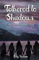 Tethered to Shadows: The Healing Journey of Six 1520708947 Book Cover