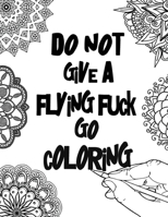 Do not give a flying fuck Go coloring: Coloring book for adults Most original and worst swear words & curses you've heard 40 unique single-sided ... & have fun. Great for relaxation and focus 108969833X Book Cover
