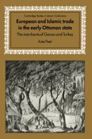 European and Islamic Trade in the Early Ottoman State: The Merchants of Genoa and Turkey (Cambridge Studies in Islamic Civilization) 0521028450 Book Cover