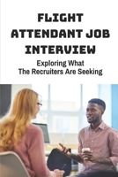 Flight Attendant Job Interview: Exploring What The Recruiters Are Seeking: Airline Recruiter null Book Cover