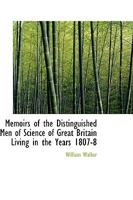 Memoirs of the Distinguished Men of Science of Great Britain Living in the Years 1807-1808 0469631112 Book Cover