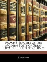 Roach's Beauties of the Modern Poets of Great Britain ... in Three Volumes 1356870554 Book Cover