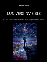 L'univers invisible: Ce que nos yeux ne voient pas, mais qui gouverne la réalité (French Edition) 2322840823 Book Cover